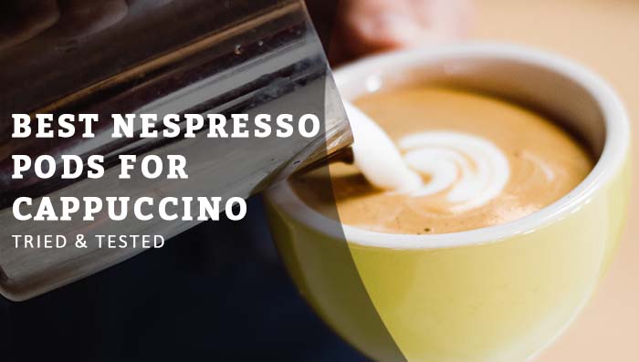 Best Nespresso Pods For Cappuccino [Tried & Tested]