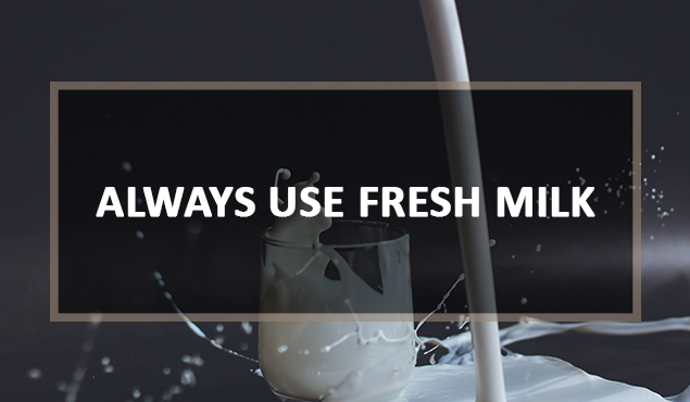 always use fresh milk