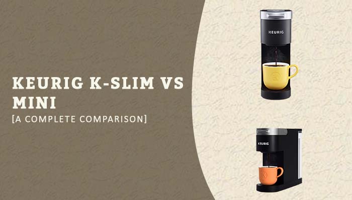 Keurig K Slim Vs. Mini: [A Complete Comparison]