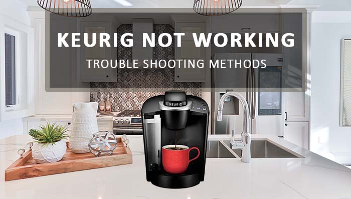 Simple Fixes For Keurig Not Working [Trouble Shooting Methods]