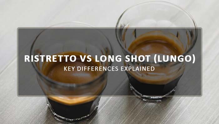 Ristretto Vs Long Shot (Lungo): 7 Key Differences Explained