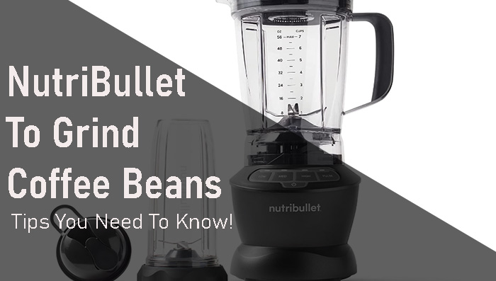 Using NutriBullet To Grind Coffee Beans! (Tips You Need to Know)