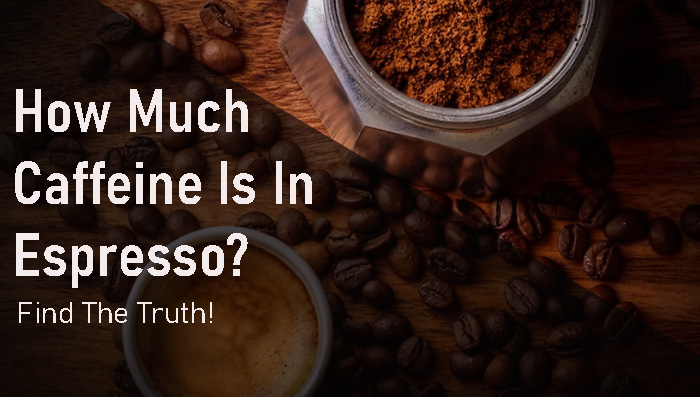 How Much Caffeine Is In Espresso? Find The Truth!